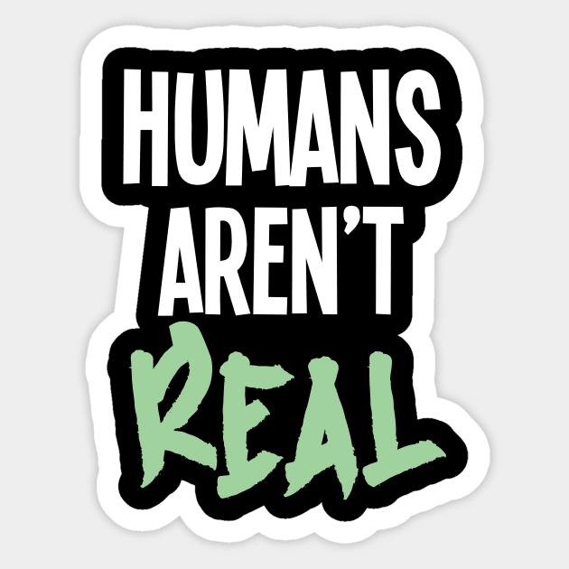 Humans Aren't Real Sticker by rjstyle7